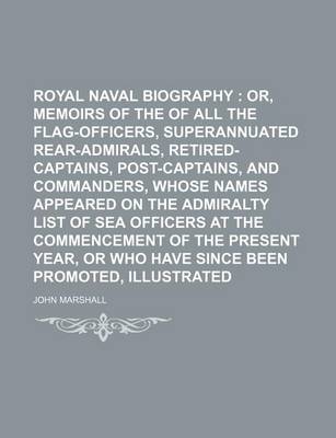 Book cover for Royal Naval Biography (Volume 2, PT. 2); Or, Memoirs of the Services of All the Flag-Officers, Superannuated Rear-Admirals, Retired-Captains, Post-Captains, and Commanders, Whose Names Appeared on the Admiralty List of Sea Officers at the Commencement of t