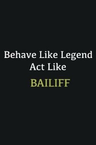 Cover of Behave like Legend Act Like Bailiff