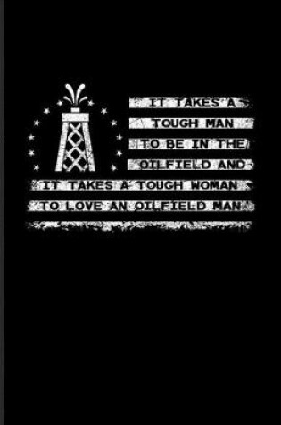 Cover of It Takes A Tough Man To Be In The Oilfield And It Takes A Tough Woman To Love An Oilfield Man