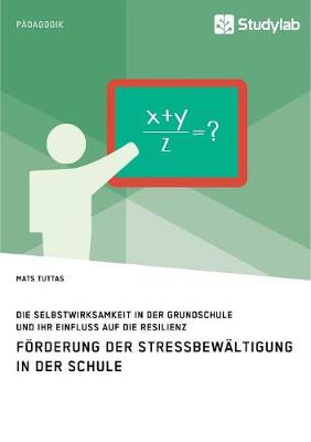 Cover of Förderung der Stressbewältigung in der Schule. Die Selbstwirksamkeit in der Grundschule und ihr Einfluss auf die Resilienz