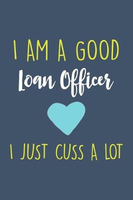 Book cover for I am a good Loan Officer I just cuss a lot