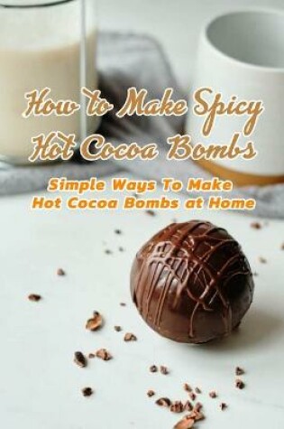 Cover of How to Make Spicy Hot Cocoa Bombs