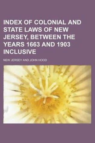 Cover of Index of Colonial and State Laws of New Jersey, Between the Years 1663 and 1903 Inclusive