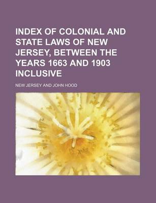 Book cover for Index of Colonial and State Laws of New Jersey, Between the Years 1663 and 1903 Inclusive