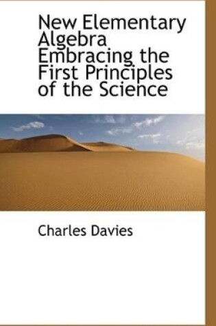 Cover of New Elementary Algebra Embracing the First Principles of the Science