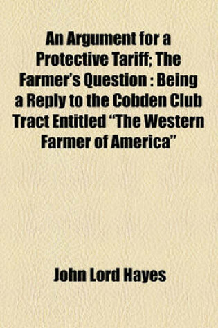 Cover of An Argument for a Protective Tariff; The Farmer's Question