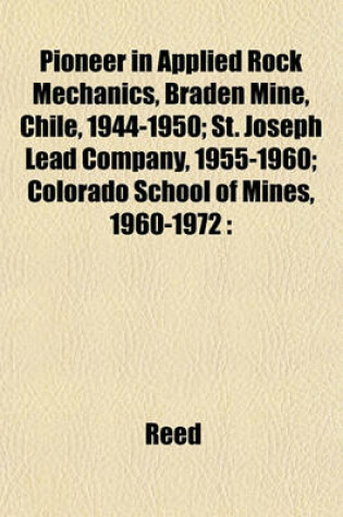 Cover of Pioneer in Applied Rock Mechanics, Braden Mine, Chile, 1944-1950; St. Joseph Lead Company, 1955-1960; Colorado School of Mines, 1960-1972