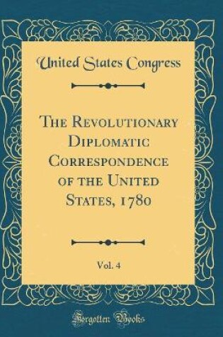 Cover of The Revolutionary Diplomatic Correspondence of the United States, 1780, Vol. 4 (Classic Reprint)