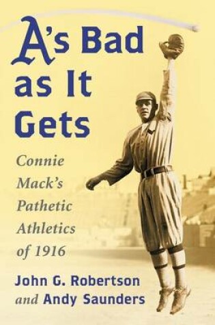 Cover of A's Bad as It Gets: Connie Mack's Pathetic Athletics of 1916