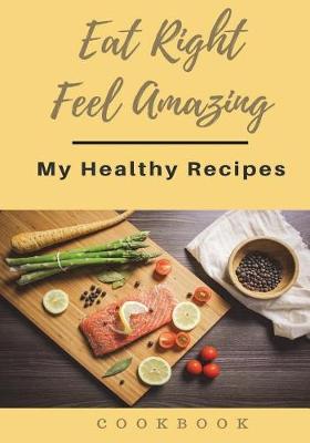 Cover of Eat Right Feel Amazing My Healthy Recipes Cookbook