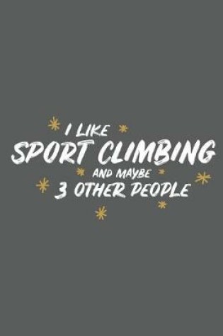Cover of I Like Sport Climbing and Maybe 3 Other People