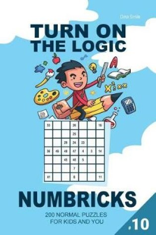 Cover of Turn On The Logic Small Numbricks - 200 Normal Puzzles 7x7 (Volume 10)