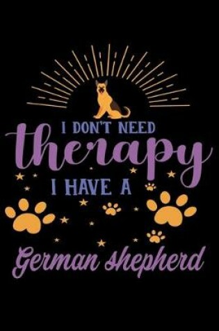 Cover of I Dont Need Therapy I Have German Shepherd