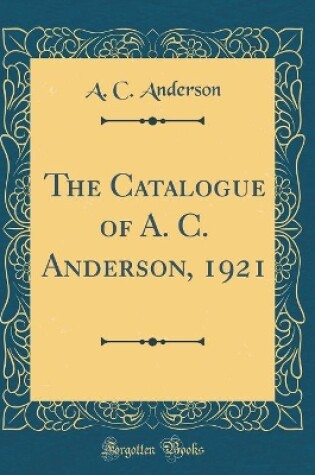 Cover of The Catalogue of A. C. Anderson, 1921 (Classic Reprint)