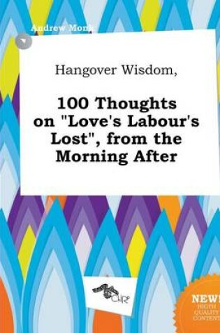 Cover of Hangover Wisdom, 100 Thoughts on Love's Labour's Lost, from the Morning After