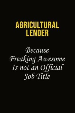 Cover of Agricultural Lender Because Freaking Awesome Is Not An Official Job Title