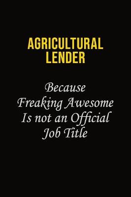 Book cover for Agricultural Lender Because Freaking Awesome Is Not An Official Job Title