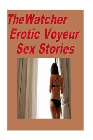 Cover of The Watcher Erotic Voyeur Sex Stories