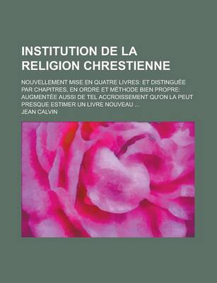 Book cover for Institution de La Religion Chrestienne; Nouvellement Mise En Quatre Livres