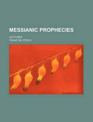 Book cover for Messianic Prophecies; Lectures