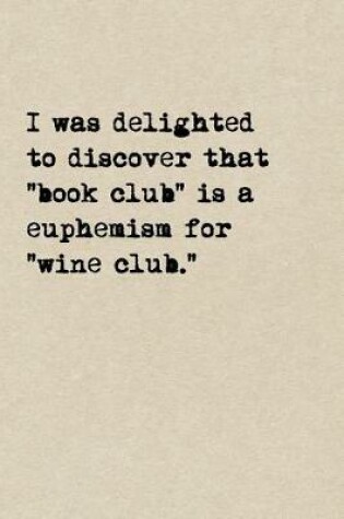 Cover of I Was Delighted To Discover That "Book Club" Is A Euphemism For "Wine Club."