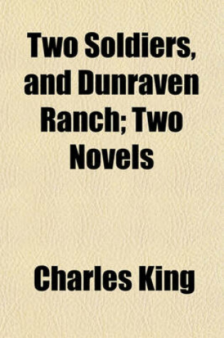 Cover of Two Soldiers, and Dunraven Ranch; Two Novels