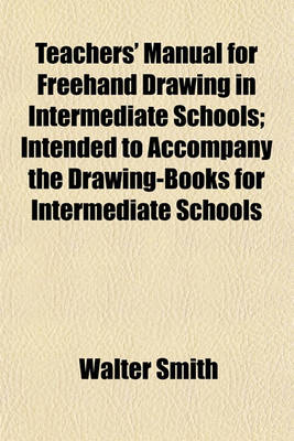 Book cover for Teachers' Manual for FreeHand Drawing in Intermediate Schools; Intended to Accompany the Drawing-Books for Intermediate Schools