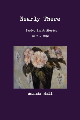 Book cover for Nearly There: Twelve Short Stories 2002---2010