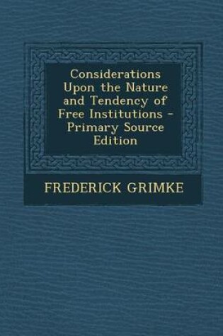 Cover of Considerations Upon the Nature and Tendency of Free Institutions - Primary Source Edition