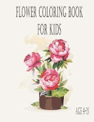 Book cover for Flower Coloring Book For Kids Age 4-15