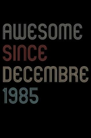 Cover of Awesome Since 1985 Decembre Notebook Birthday Gift