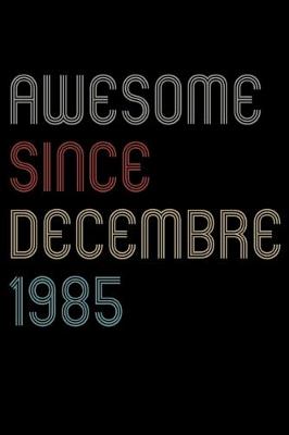 Book cover for Awesome Since 1985 Decembre Notebook Birthday Gift