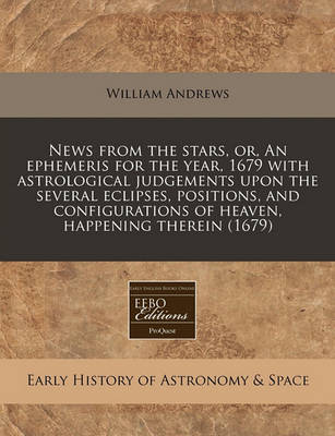 Book cover for News from the Stars, Or, an Ephemeris for the Year, 1679 with Astrological Judgements Upon the Several Eclipses, Positions, and Configurations of Heaven, Happening Therein (1679)