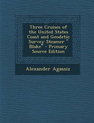 Book cover for Three Cruises of the United States Coast and Geodetic Survey Steamer Blake - Primary Source Edition