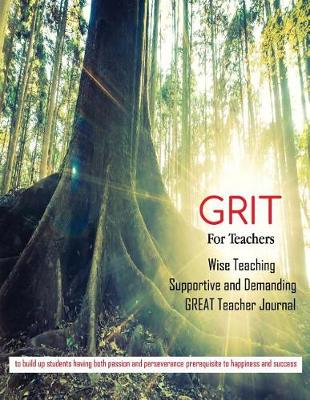 Book cover for Grit for Teachers Wise Teaching Supportive and Demanding Great Teacher Journal to Build Up Students Having Both Passion and Perseverance Prerequisite to Happiness and Success