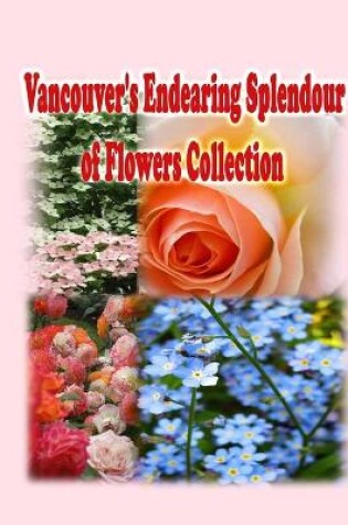 Cover of Vancouver's Endearing Splendour of Flowers Collection
