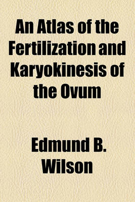 Book cover for An Atlas of the Fertilization and Karyokinesis of the Ovum