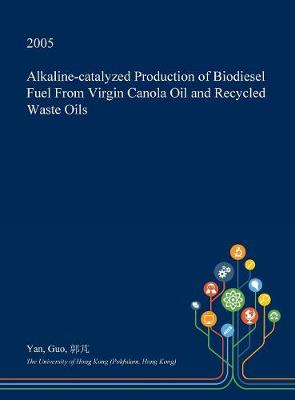 Book cover for Alkaline-Catalyzed Production of Biodiesel Fuel from Virgin Canola Oil and Recycled Waste Oils