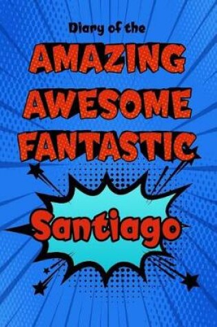 Cover of Diary of the Amazing Awesome Fantastic Santiago