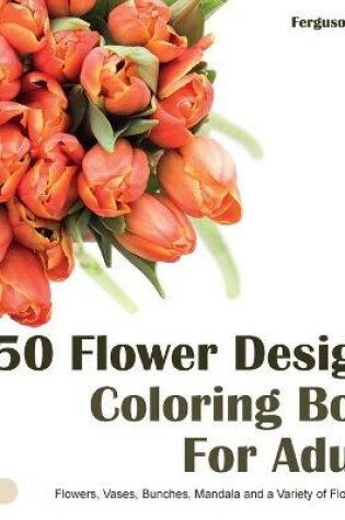 Cover of 50 Flower Designs Coloring Book For Adults