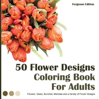 Book cover for 50 Flower Designs Coloring Book For Adults