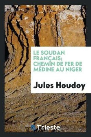 Cover of Le Soudan Francais; Chemin de Fer de Medine Au Niger