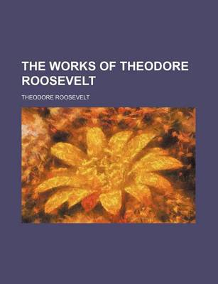 Book cover for The Works of Theodore Roosevelt (Volume 25)