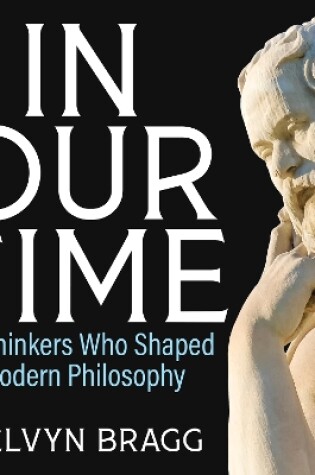 Cover of In Our Time: 25 Thinkers Who Shaped Modern Philosophy