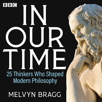 Book cover for In Our Time: 25 Thinkers Who Shaped Modern Philosophy