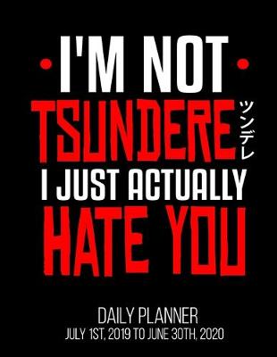 Book cover for I'm Not Tsundere I Just Actually Hate You Daily Planner July 1st, 2019 To June 30th, 2020