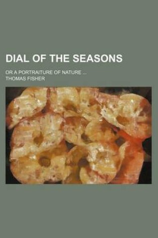 Cover of Dial of the Seasons; Or a Portraiture of Nature