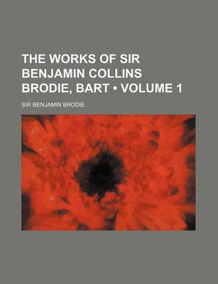 Book cover for The Works of Sir Benjamin Collins Brodie, Bart (Volume 1)