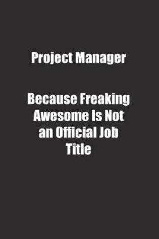 Cover of Project Manager Because Freaking Awesome Is Not an Official Job Title.