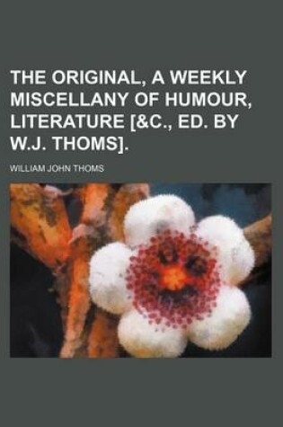 Cover of The Original, a Weekly Miscellany of Humour, Literature [&C., Ed. by W.J. Thoms].